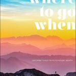 Best Travel Guide – Where To Go When: Unforgettable Trips Review
