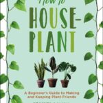 Best Houseplant Guide – How to Houseplant: A Beginner’s Review