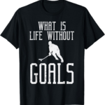 Best Novelty T-Shirt – What Is Life Without Goals Ice Hockey Review